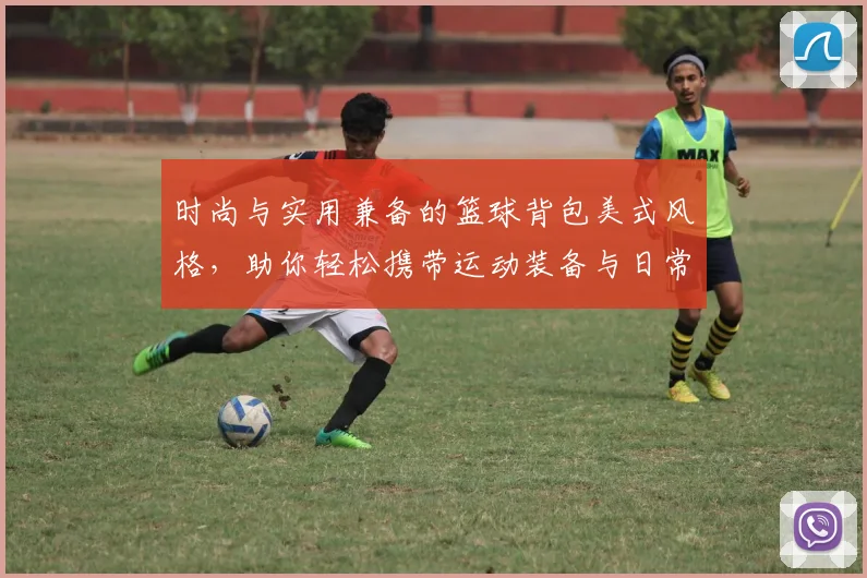 时尚与实用兼备的篮球背包美式风格，助你轻松携带运动装备与日常必需品